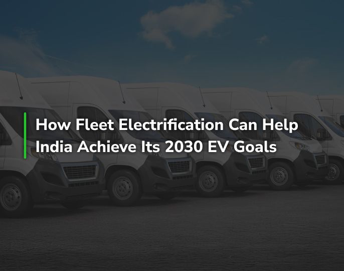 How Fleet Electrification Can Help India Achieve Its 2030 EV Goals