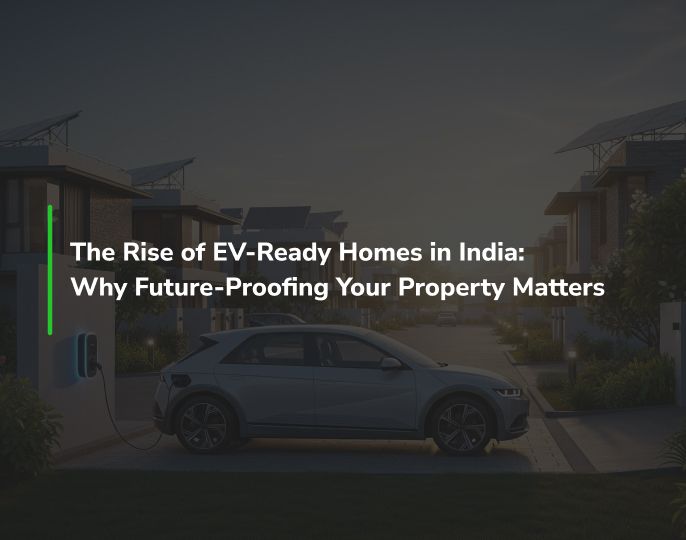 The Rise of EV-Ready Homes in India: Why Future-Proofing Your Property Matters